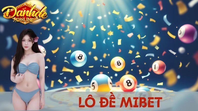 Nhà Cái Lô Đề Mibet – Uy Tín, Dễ Chơi, Trả Thưởng Cực Nhanh